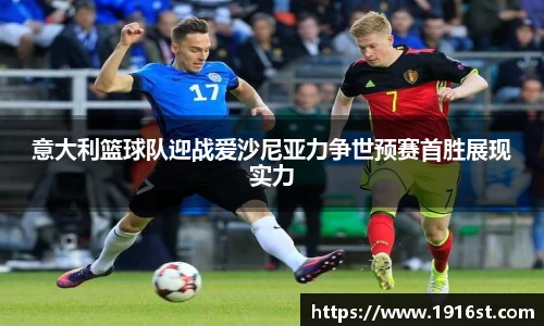 意大利篮球队迎战爱沙尼亚力争世预赛首胜展现实力